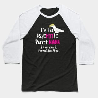 Psychotic (Hot) Parrot Mama Cockatoo Baseball T-Shirt